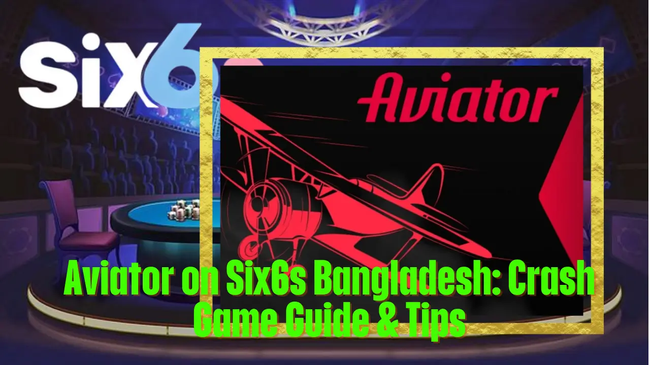 Aviator on Six6s Bangladesh: Crash Game Guide & Tips 1 Aviator on Six6s Bangladesh: Crash Game Guide & Tips